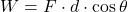 \[ W = F \cdot d \cdot \cos \theta \]