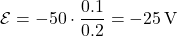 \[ \mathcal{E} = -50 \cdot \frac{0.1}{0.2} = -25 \, \text{V} \]