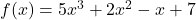 f(x) = 5x^3 + 2x^2 - x + 7