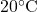 20^\circ \text{C}