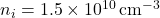 n_i = 1.5 \times 10^{10} \, \text{cm}^{-3}