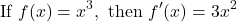 \[ \text{If } f(x) = x^3, \text{ then } f'(x) = 3x^2 \]