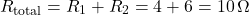\[ R_{\text{total}} = R_1 + R_2 = 4 + 6 = 10 \, \Omega \]