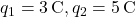 q_1 = 3 \, \text{C}, q_2 = 5 \, \text{C}