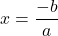 \[ x = \frac{-b}{a} \]