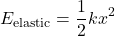 \[ E_{\text{elastic}} = \frac{1}{2}kx^2 \]