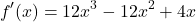 \[ f'(x) = 12x^3 - 12x^2 + 4x \]