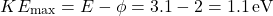 \[ KE_{\text{max}} = E - \phi = 3.1 - 2 = 1.1 \, \text{eV} \]