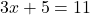 3x + 5 = 11