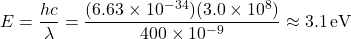 \[ E = \frac{hc}{\lambda} = \frac{(6.63 \times 10^{-34})(3.0 \times 10^8)}{400 \times 10^{-9}} \approx 3.1 \, \text{eV} \]