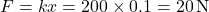\[ F = kx = 200 \times 0.1 = 20 \, \text{N} \]