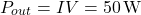 \[ P_{out} = IV = 50 \, \text{W} \]