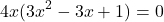 \[ 4x(3x^2 - 3x + 1) = 0 \]